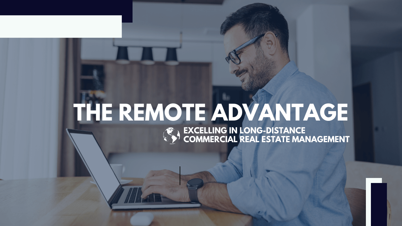 The Remote Advantage: Excelling in Long-Distance Commercial Real Estate Management